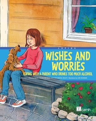 Wishes and Worries: Coping with a Parent Who Drinks Too Much Alcohol - hardc...