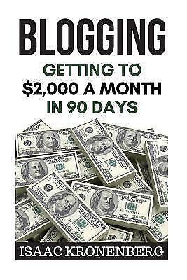 Blogging: Getting To $2,000 A Month In 90 Days by Kronenberg, Isaac