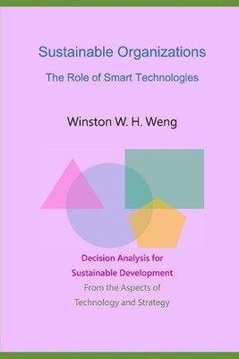 Sustainable Organizations: The Role of Smart Technologies by Winston W.H. Weng P