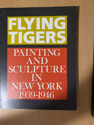 Flying Tigers : Painting and Sculpture in New York, 1939-1946 by Bell Gallery...