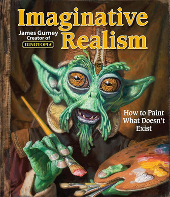 Imaginative Realism: How to Paint What Doesn't Exist (Volume 1) (James Gurney Ar