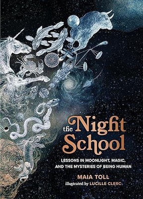The Night School : Lessons in Moonlight, Magic, and the Mysteries of Being Human