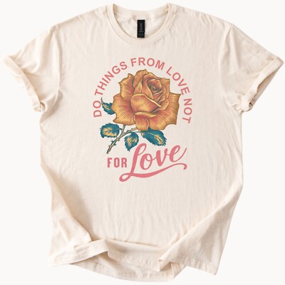Do Things From Love Not For Love Rose Graphic T Shirt