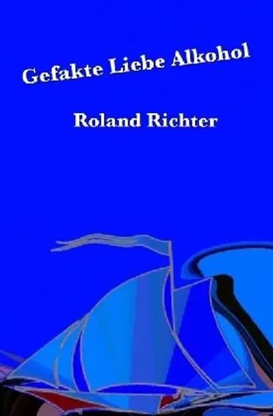 Gefakte Liebe Alkohol Roland Richter Taschenbuch 44 S. Deutsch 2017 epubli-image