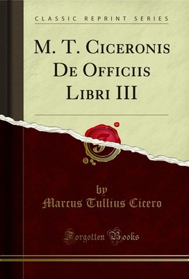 M. T. Ciceronis De Officiis Libri III (Classic Reprint)