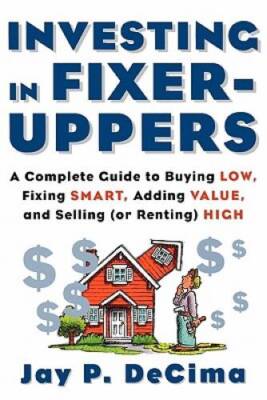 Investing in Fixer-Uppers : A Complete Guide to Buying Low, Fixing S - VERY GOOD
