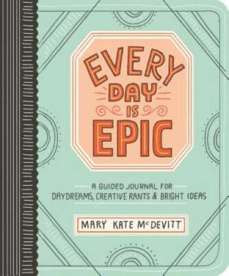 Every Day Is Epic: A Guided Journal for Daydreams, Creative Rants, and Br - GOOD