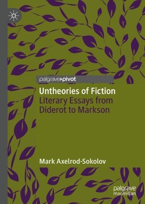 Untheories of Fiction: Literary Essays from Diderot to Markson by Mark Axelrod-S