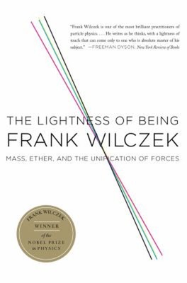 The Lightness of Being : Mass, Ether, and the Unification of Forc