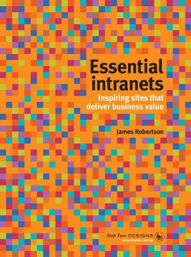 ESSENTIAL INTRANETS: INSPIRING SITES THAT DELIVER BUSINESS By James Robertson