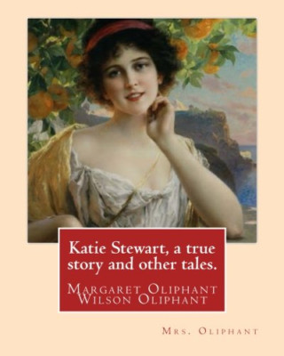 Katie Stewart, a True Story and Other Tales. by: Mrs. O - Paperback NEW Oliphant