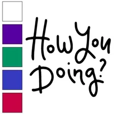 How You Doing?, Vinyl Decal Sticker, Multiple Colors & Sizes #6407