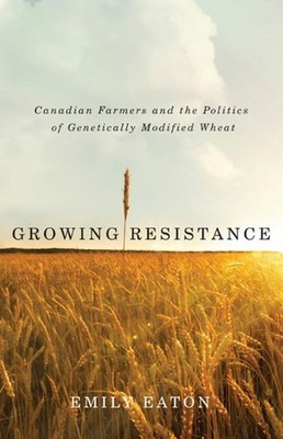 Growing Resistance: Canadian Farmers and the Politics of Genetically Modifie...