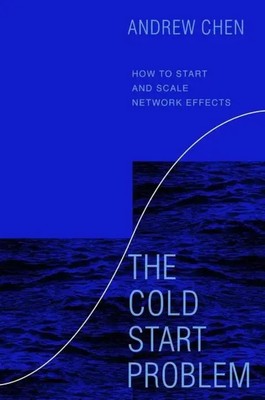 The Cold Start Problem | How to Start and Scale Network Effects | Andrew Chen