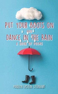 Put Your Boots on and Dance in the Rain: A book of poems - Steinhart, Madlyn...