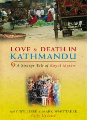 Love & Death in Kathmandu: A Strange Tale of Royal Murder By Amy