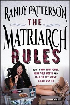 The Matriarch Rules: How to Own Your Power, Know Your Worth, and Lead the Life Y