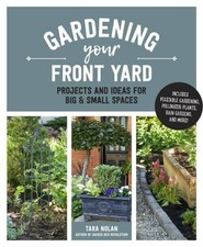 Gardening Your Front Yard : Projects and Ideas for Big and Small