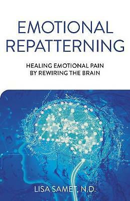 Emotional Repatterning - Healing Emotional Pain by Rewiring the Brain by Lisa...