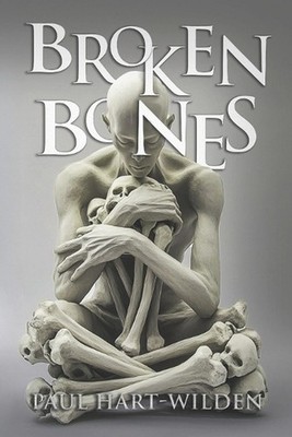 Broken Bones: a collection of bizarre, horrifying and mind bending tales of the