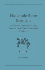 Handmade Home Essentials: A Practical Guide to Making Natural, Non-Toxic Househo