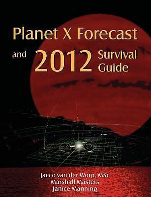 Planet X Forecast and 2012 Survival Guide by Jacco van der Worp and Marshall...