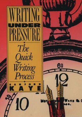 Writing Under Pressure : The Quick Writing Process, Paperback by Kaye, Sanfor...