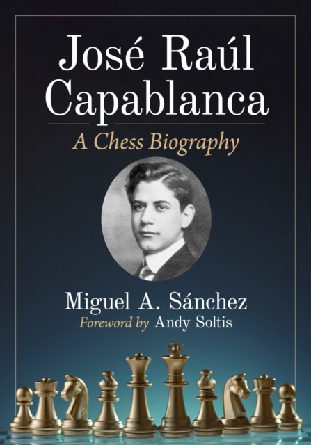 Jose Raul Capablanca A Chess Biography by Miguel A. Sánchez (Paperback Book)
