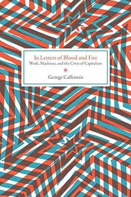 In Letters of Blood and Fire : Work, Machines, and the Crisis of Capitalism ...