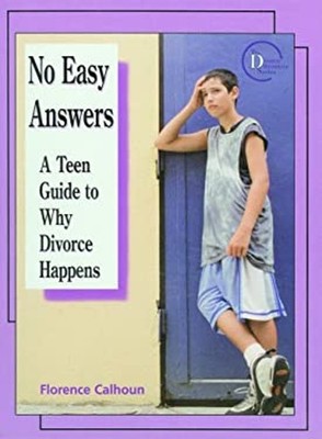 No Easy Answers : A Teen Guide to Why Divorce Happens Florence Ca