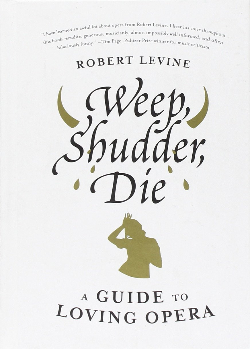 Weep, Shudder, Die: A Guide to Loving Opera - hardcover Levine, Robert