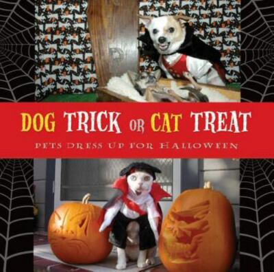 Dog Trick or Cat Treat : Pets Dress up for Halloween by Archie Klondike...