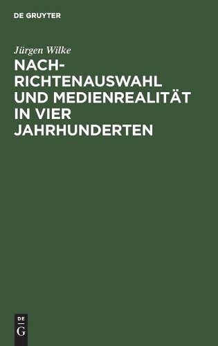 Jürgen Wilke Nachrichtenauswahl und Medienrealität in vier Jahrhunder (Hardback)