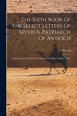 Antioch - Sixth Book Of The Select Letters Of Severus Patriarch Of A - X555z