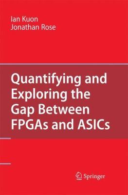 Quantifying and Exploring the Gap Between Fpgas and Asics, Paperback by Kuon,...
