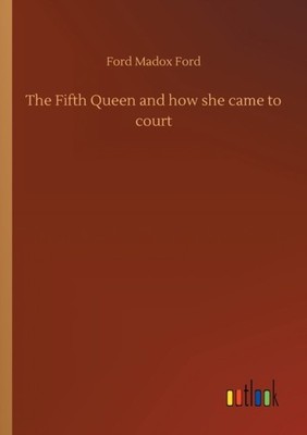 THE FIFTH QUEEN AND HOW SHE CAME TO COUR by FORD, FORD MADOX Paperback Self Help