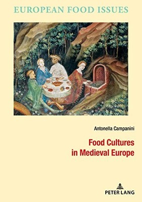 FOOD CULTURES IN MEDIEVAL EUROPE (LEUROPE By Antonella Campanini & Lea Ashe NEW