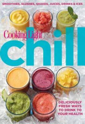 Cooking Light Chill: Smoothies, Slushes, Shakes, Juices, Drinks & Ices - GOOD