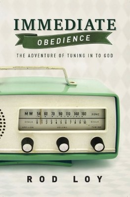 IMMEDIATE OBEDIENCE: THE ADVENTURE OF TUNING IN TO GOD By Rod Loy **Excellent**