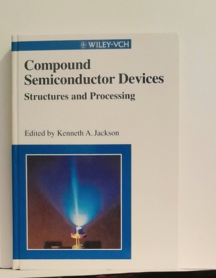 Compound Semiconductor Devices: Structures and Properties by Kenneth A. Jackson