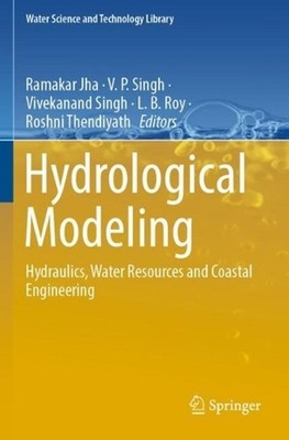 Hydrological Modeling: Hydraulics, Water Resources and Coastal Engineering by Ra