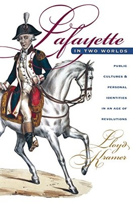 LAFAYETTE IN TWO WORLDS: PUBLIC CULTURES AND PERSONAL By Lloyd S. Kramer **NEW**