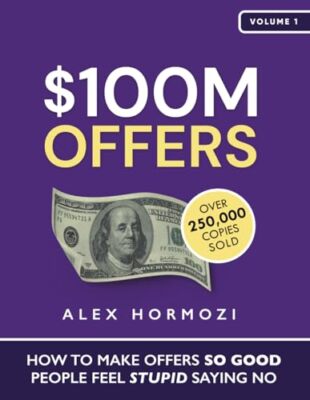 $100M Offers: How To Make Offers So Good People Feel Stupid Sayi