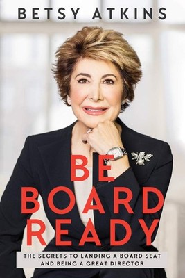 Be Board Ready: The Secrets to Landing a Board Seat and Being a Great Direct...