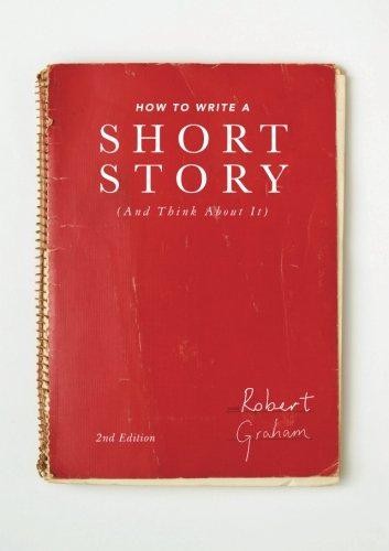 How to Write A Short Story (And Think About It) - Graham, Robert