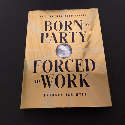 Born to Party, Forced to Work: 21st Century Hospitality by Bronson Van Wyck