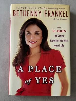 Place of Yes : 10 Rules for Getting Everything You Want Out of Life by Bethenny