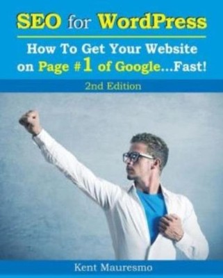 Seo For Wordpress: How To Get Your Website On Page #1 Of Google   Fast! [2N...
