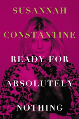 Ready for Absolutely Nothing: A Memoir,Constantine, Susannah Sus