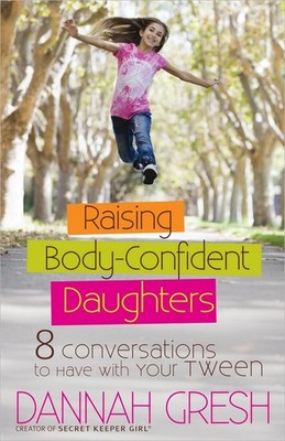 Raising Body-Confident Daughters: 8 Conversations to Have with Your Tween (8...